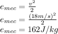 e_{mec}=\frac{v^2}{2}\\e_{mec}=\frac{(18m/s)^2}{2} \\e_{mec}=162J/kg
