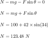 N-mg-F\sin\theta=0\\\\N=mg+F\sin\theta\\\\N=100+42\times \sin(34)\\\\N=123.48\ N