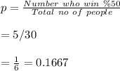 p=\frac{Number \ who \ win \ \%50}{Total \ no \ of \ people}\\\\=5/30\\\\=\frac{1}{6}=0.1667