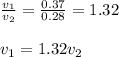 \frac{v_1}{v_2}=\frac{0.37}{0.28}=1.32\\\\v_1=1.32v_2