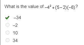 What is the value of Negative 4 squared + (5 minus 2) (negative 6)? –34 –2 10 34