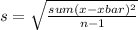 s=\sqrt{\frac{sum(x-xbar)^2}{n-1} }