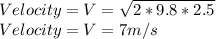 Velocity = V = \sqrt{2*9.8*2.5}\\Velocity = V = 7 m/s\\