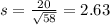 s = \frac{20}{\sqrt{58}} = 2.63