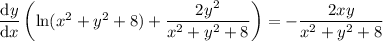 \dfrac{\mathrm dy}{\mathrm dx}\left(\ln(x^2+y^2+8)+\dfrac{2y^2}{x^2+y^2+8}\right)=-\dfrac{2xy}{x^2+y^2+8}