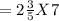 =2\frac{3}{5} X 7