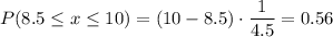 \displaystyle P(8.5\leq x\leq 10)=(10-8.5)\cdot \frac{1}{4.5}=0.56