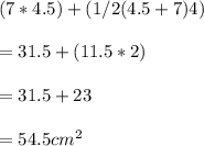 (7*4.5)+(1/2(4.5+7)4)\\\\                            =31.5+(11.5*2)\\\\                          = 31.5+23\\\\                         = 54.5 cm^2