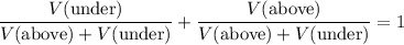 \begin{aligned}& \frac{V(\text{under})}{V(\text{above}) + V(\text{under})} + \frac{V(\text{above})}{V(\text{above}) + V(\text{under})} = 1\end{aligned}