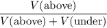 \displaystyle \frac{V(\text{above})}{V(\text{above}) + V(\text{under})}