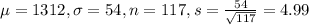 \mu = 1312, \sigma = 54, n = 117, s = \frac{54}{\sqrt{117}} = 4.99