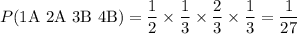 P(\text{1A 2A 3B 4B}) = \dfrac{1}{2}\times\dfrac{1}{3}\times\dfrac{2}{3}\times\dfrac{1}{3} = \dfrac{1}{27}