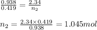 \frac{0.938}{0.419}=\frac{2.34}{n_2}\\\\n_2=\frac{2.34\times 0.419}{0.938}=1.045mol