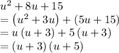 u^2+8u+15\\=\left(u^2+3u\right)+\left(5u+15\right)\\=u\left(u+3\right)+5\left(u+3\right)\\=\left(u+3\right)\left(u+5\right)