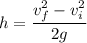h= \dfrac{v_f^2 - v_i^2}{2g}
