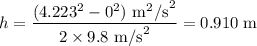 h= \dfrac{(4.223^2 - 0^2)\text{ m}^2\text{/s}^2}{2\times 9.8\text{ m/s}^2} = 0.910 \text{ m}