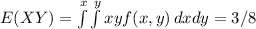 E(XY)= \int\limits^x  \int\limits^y {xyf(x,y)} \, dx dy= 3/8