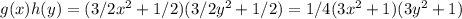 g(x)h(y)= (3/2x^2+1/2)(3/2y^2+1/2)=1/4(3x^2+1)(3y^2+1)