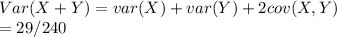 Var(X+Y)= var(X)+var(Y)+2cov(X,Y)\\= 29/240