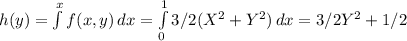 h(y)= \int\limits^x {f(x, y)} \, dx = \int\limits^1_0 {3/2(X^2+Y^2)} \, dx = 3/2Y^2+1/2