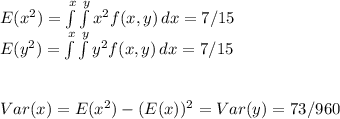 E(x^2)=\int\limits^x \int\limits^y {x^2f(x,y)} \, dx = 7/15\\E(y^2)=\int\limits^x \int\limits^y {y^2f(x,y)} \, dx = 7/15\\\\\\Var(x)=E(x^2)-(E(x))^2=Var(y)= 73/960