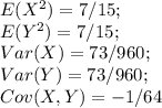 E(X^2) = 7/15 ; \\E(Y^2) = 7/15 ; \\Var (X) = 73/960 ; \\Var(Y) = 73/960 ; \\Cov(X, Y) = - 1/64