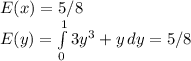 E(x)= 5/8\\E(y)= \int\limits^1_0 {3y^3+y} \, dy= 5/8