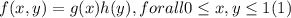 f(x,y)= g(x)h(y), for all 0\leq x, y\leq 1 (1)