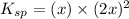 K_{sp}=(x)\times (2x)^2