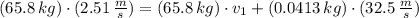 (65.8\,kg)\cdot (2.51\,\frac{m}{s}) = (65.8\,kg)\cdot v_{1} + (0.0413\,kg)\cdot (32.5\,\frac{m}{s} )