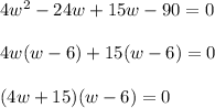 4w^2-24w+15w -90=0\\\\4w(w-6)+15(w-6)=0\\\\(4w+15)(w-6)=0