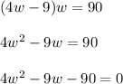 (4w-9)w=90\\\\4w^2-9w =90\\\\4w^2-9w-90=0