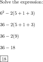 \text{Solve the expression:}\\\\6^2 - 2(5+1+3)\\\\36-2(5+1+3)\\\\36-2(9)\\\\36-18\\\\\boxed{18}