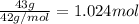 \frac{43g}{42g/mol}=1.024 mol