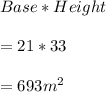 Base * Height\\\\                            =  21*33\\\\         =                             693 m^2