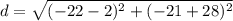 d=\sqrt{(-22-2)^{2}+(-21+28)^{2}}