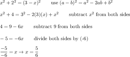 x^2+2^2=(3-x)^2\qquad\text{use}\ (a-b)^2=a^2-2ab+b^2\\\\x^2+4=3^2-2(3)(x)+x^2\qquad\text{subtract}\ x^2\ \text{from both sides}\\\\4=9-6x\qquad\text{subtract 9 from both sides}\\\\-5=-6x\qquad\text{divide both sides by (-6)}\\\\\dfrac{-5}{-6}=x\to x=\dfrac{5}{6}