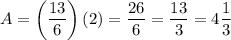 A=\left(\dfrac{13}{6}\right)(2)=\dfrac{26}{6}=\dfrac{13}{3}=4\dfrac{1}{3}