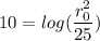 10= log(\dfrac{r_0^2}{25})