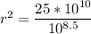 r^2 = \dfrac{25*10^{10}}{10^{8.5}}