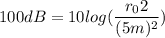 100dB=10 log(\dfrac{r_02}{(5m)^2})