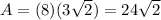 A=(8)(3\sqrt2)=24\sqrt2