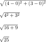 \sqrt{(4-0)^2+(3-0)^2} \\\\\sqrt{4^2+3^2}\\\\\sqrt{16+9}\\\\\sqrt{25}
