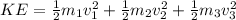 KE = \frac{1}{2}m_{1}v_{1}^{2} + \frac{1}{2}m_{2}v_{2}^{2} + \frac{1}{2}m_{3}v_{3}^{2}