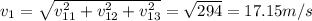 v_{1} = \sqrt{v_{11}^{2} +v_{12}^{2} + v_{13}^{2}} = \sqrt{294} = 17.15 m/s