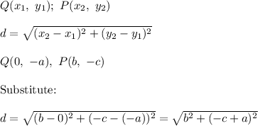 Q(x_1,\ y_1);\ P(x_2,\ y_2)\\\\d=\sqrt{(x_2-x_1)^2+(y_2-y_1)^2}\\\\Q(0,\ -a),\ P(b,\ -c)\\\\\text{Substitute:}\\\\d=\sqrt{(b-0)^2+(-c-(-a))^2}=\sqrt{b^2+(-c+a)^2