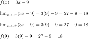 f(x)=3x-9\\\\\lim\limit_{x\to9^-}(3x-9)=3(9)-9=27-9=18\\\\\lim\limit_{x\to9^+}(3x-9)=3(9)-9=27-9=18\\\\f(9)=3(9)-9=27-9=18
