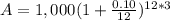 A=1,000(1+\frac{0.10}{12})^{12*3}