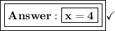 \boxed{\boxed{\bf{\boxed{\mathsf{\bf{x=4}}}}}}\checkmark