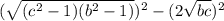 (\sqrt{( {c}^{2}   -  1) ({b}^{2}   -  1) })^{2} - ( {2 \sqrt{bc} })^{2}
